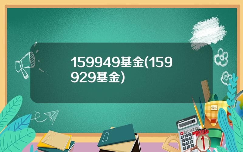 159949基金(159929基金)