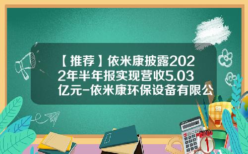 【推荐】依米康披露2022年半年报实现营收5.03亿元-依米康环保设备有限公司