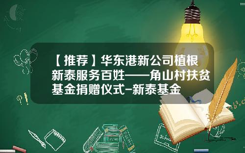 【推荐】华东港新公司植根新泰服务百姓——角山村扶贫基金捐赠仪式-新泰基金