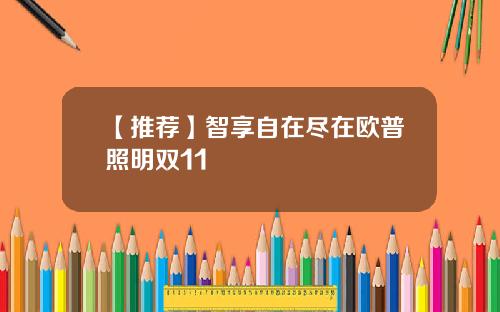 【推荐】智享自在尽在欧普照明双11