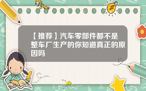 【推荐】汽车零部件都不是整车厂生产的你知道真正的原因吗