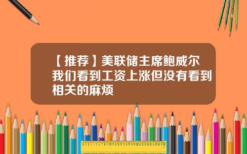 【推荐】美联储主席鲍威尔我们看到工资上涨但没有看到相关的麻烦