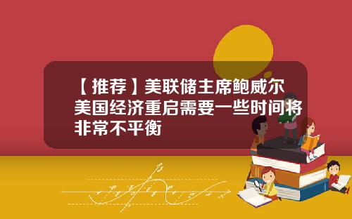 【推荐】美联储主席鲍威尔美国经济重启需要一些时间将非常不平衡
