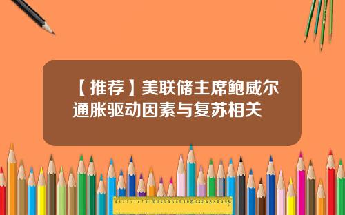 【推荐】美联储主席鲍威尔通胀驱动因素与复苏相关