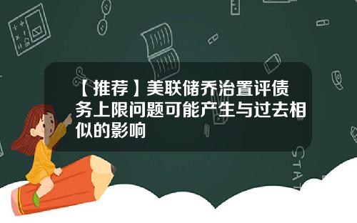 【推荐】美联储乔治置评债务上限问题可能产生与过去相似的影响