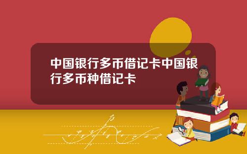 中国银行多币借记卡中国银行多币种借记卡
