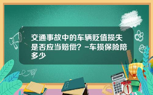 交通事故中的车辆贬值损失是否应当赔偿？-车损保险陪多少