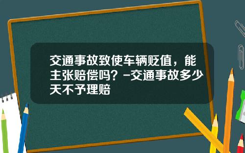 交通事故致使车辆贬值,能主张赔偿吗?-交通事故多少天不予理赔