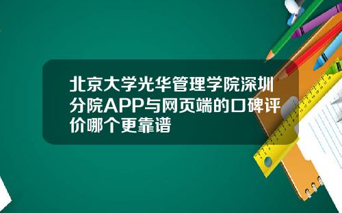 北京大学光华管理学院深圳分院APP与网页端的口碑评价哪个更靠谱
