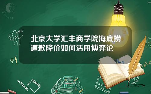 北京大学汇丰商学院海底捞道歉降价如何活用博弈论
