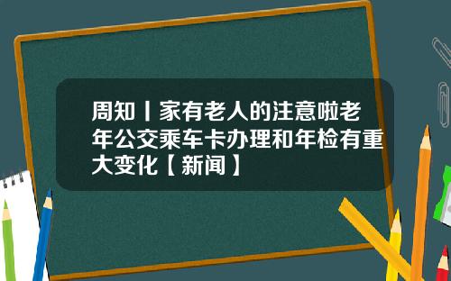 周知丨家有老人的注意啦老年公交乘车卡办理和年检有重大变化【新闻】