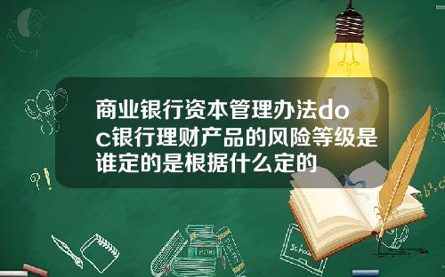 商业银行资本管理办法doc银行理财产品的风险等级是谁定的是根据什么定的