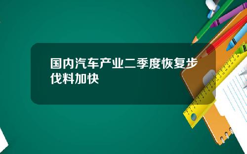 国内汽车产业二季度恢复步伐料加快