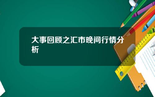 大事回顾之汇市晚间行情分析