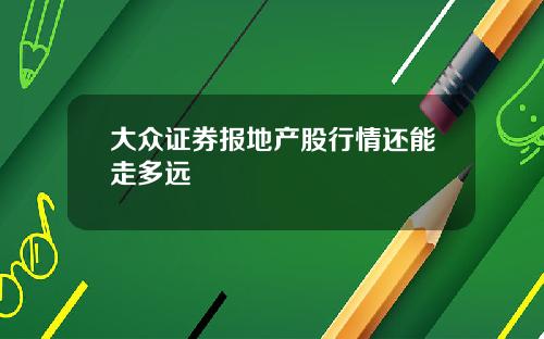 大众证券报地产股行情还能走多远