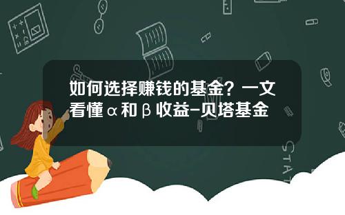 如何选择赚钱的基金？一文看懂α和β收益-贝塔基金