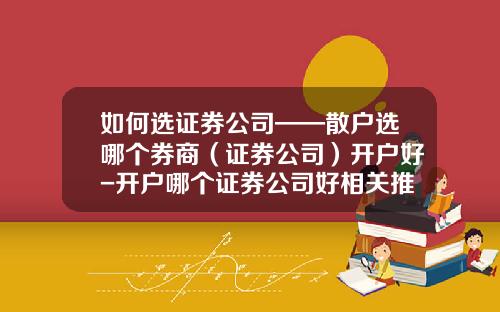 如何选证券公司——散户选哪个券商（证券公司）开户好-开户哪个证券公司好相关推荐