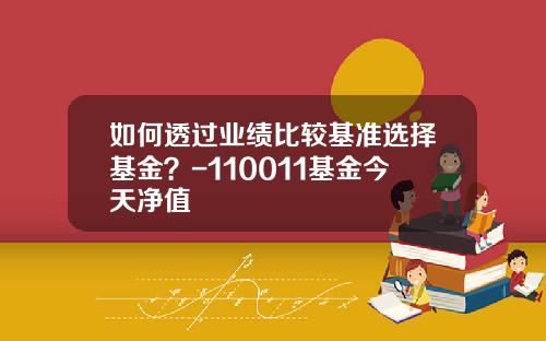 如何透过业绩比较基准选择基金？-110011基金今天净值