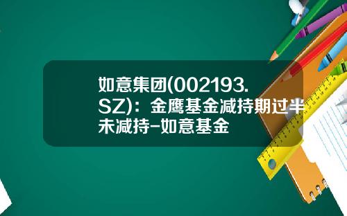 如意集团(002193.SZ)：金鹰基金减持期过半未减持-如意基金