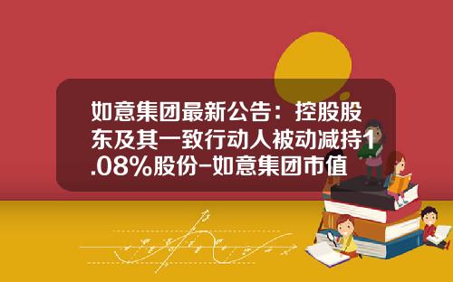 如意集团最新公告：控股股东及其一致行动人被动减持1.08%股份-如意集团市值多少