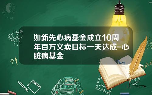 如新先心病基金成立10周年百万义卖目标一天达成-心脏病基金