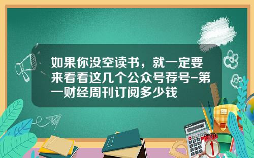 如果你没空读书，就一定要来看看这几个公众号荐号-第一财经周刊订阅多少钱