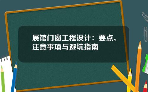 展馆门窗工程设计:要点、注意事项与避坑指南