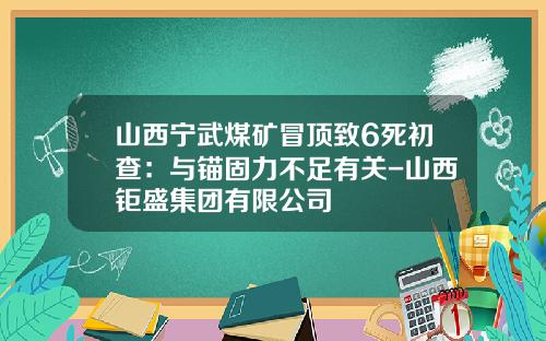 山西宁武煤矿冒顶致6死初查：与锚固力不足有关-山西钜盛集团有限公司