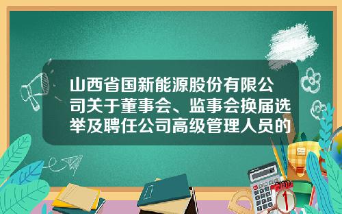 山西省国新能源股份有限公司关于董事会、监事会换届选举及聘任公司高级管理人员的公告-上海联华合纤股份有限公司总经理