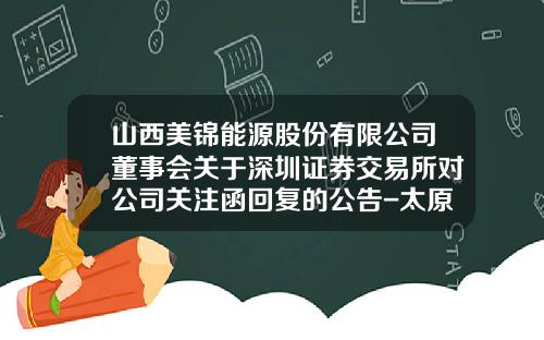 山西美锦能源股份有限公司董事会关于深圳证券交易所对公司关注函回复的公告-太原市明仕达煤炭设计有限公司