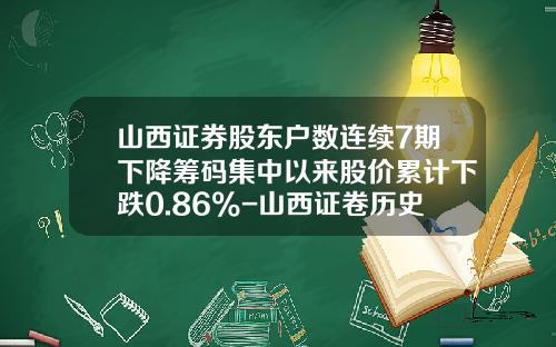 山西证券股东户数连续7期下降筹码集中以来股价累计下跌0.86%-山西证卷历史最低点是多少