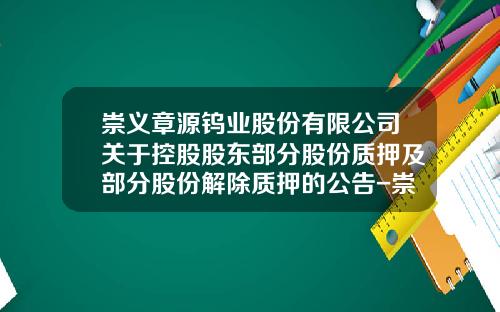 崇义章源钨业股份有限公司关于控股股东部分股份质押及部分股份解除质押的公告-崇义章源钨业股份有限公司地址