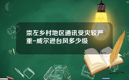 崇左乡村地区通讯受灾较严重-威尔逊台风多少级