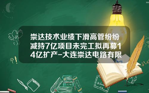 崇达技术业绩下滑高管纷纷减持7亿项目未完工拟再募14亿扩产-大连崇达电路有限公司pcb建设项目