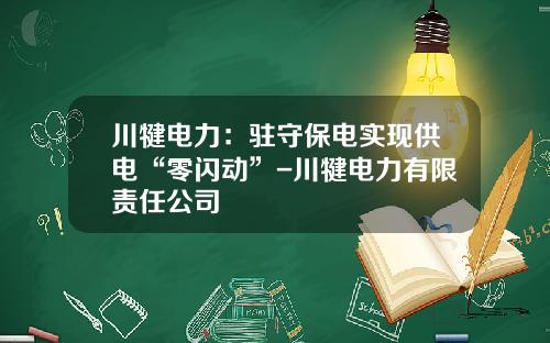 川犍电力：驻守保电实现供电“零闪动”-川犍电力有限责任公司