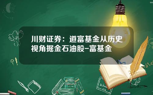 川财证券：道富基金从历史视角掘金石油股-富基金