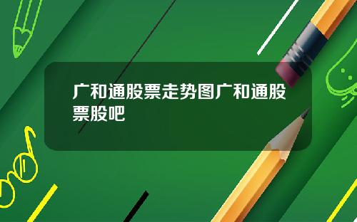 广和通股票走势图广和通股票股吧