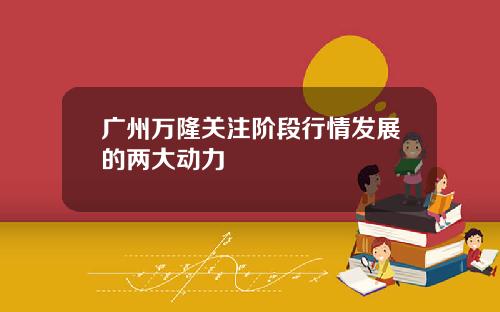 广州万隆关注阶段行情发展的两大动力