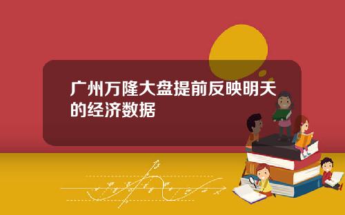广州万隆大盘提前反映明天的经济数据