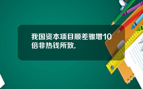 我国资本项目顺差骤增10倍非热钱所致.