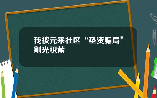 我被元来社区“垫资骗局”割光积蓄