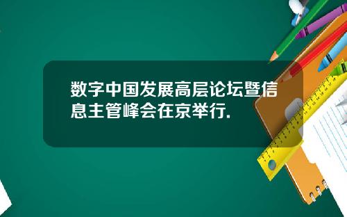 数字中国发展高层论坛暨信息主管峰会在京举行.