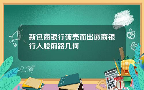 新包商银行破壳而出徽商银行入股前路几何