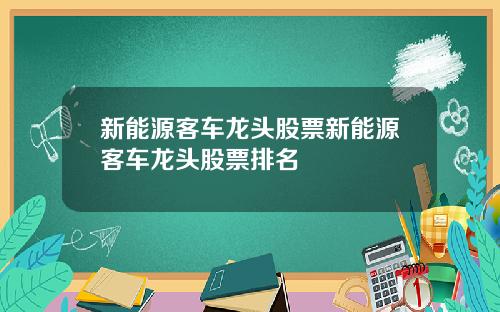 新能源客车龙头股票新能源客车龙头股票排名