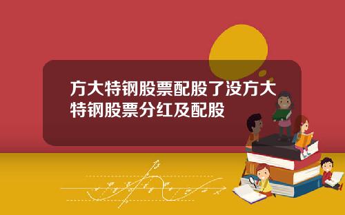 方大特钢股票配股了没方大特钢股票分红及配股