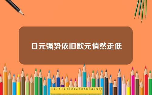 日元强势依旧欧元悄然走低