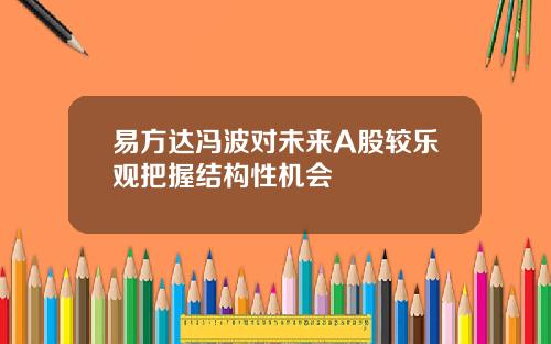 易方达冯波对未来A股较乐观把握结构性机会