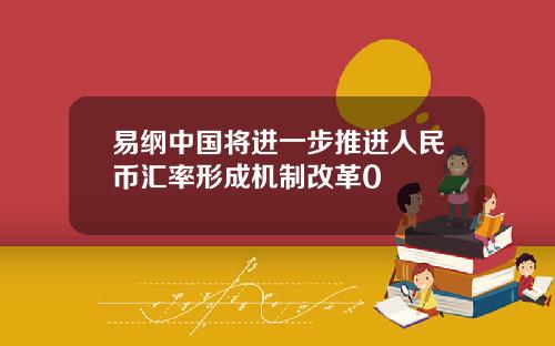 易纲中国将进一步推进人民币汇率形成机制改革0