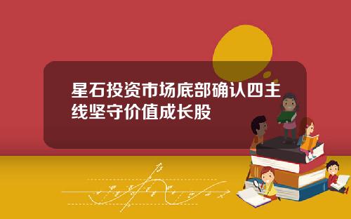 星石投资市场底部确认四主线坚守价值成长股