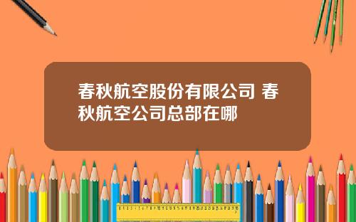 春秋航空股份有限公司 春秋航空公司总部在哪